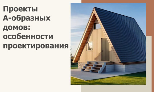Проекты А-образных домов: особенности проектирования и строительства в Алексеевке